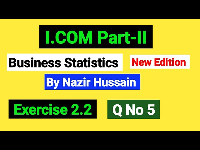 I.COM part2 | Business Statistics | Chapter No 2 | Exercise 2.2 | Q No 5 | By Nazir Hussain |