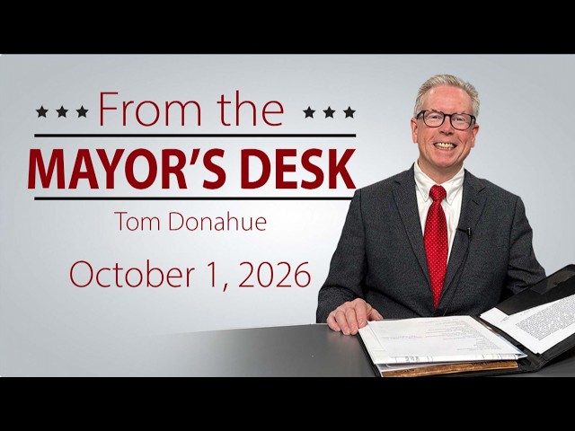 From the Mayor's Desk with Mayor Tom Donahue Episode #11 - October 1, 2026