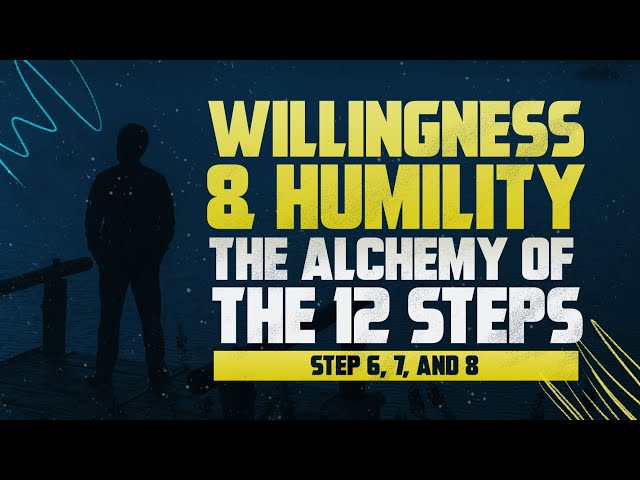 Willingness & Humility - Principles of Addiction Recovery & the Alchemy of the 12 steps of AA