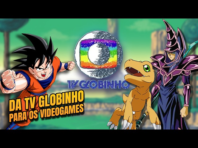 FROM TV GLOBINHO ANIMES TO VIDEO GAMES!