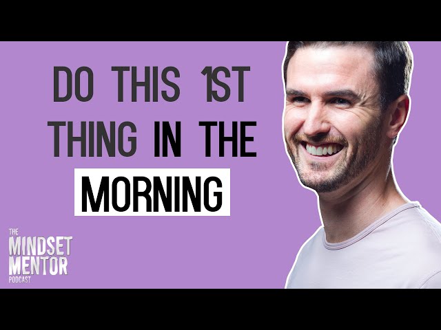 Do This 1st Thing In The Morning | The Mindset Mentor Podcast