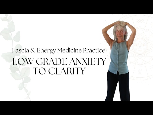 Somatic Practice: Fascia Release to Shift Low Grade Anxiety Into Clarity