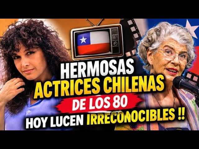 TOP 5 FAMOUS CHILEAN TV ACTRESSES FROM THE 80S WHO LOOK UNRECOGNIZABLE TODAY