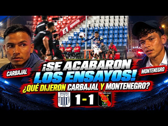 ¡SE ACABARON LOS ENSAYOS! LA PALABRA DE MONTENEGRO Y CARBAJAL | ALIANZA LIMA 1 - MELGAR 1