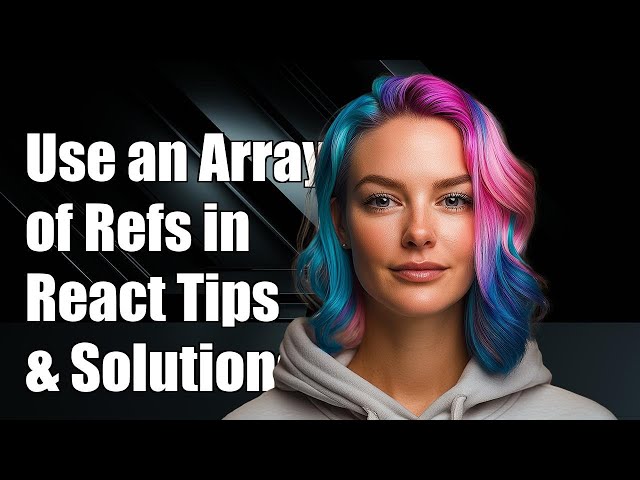 How to Use an Array of Refs in React: Tips and Solutions for Common Issues