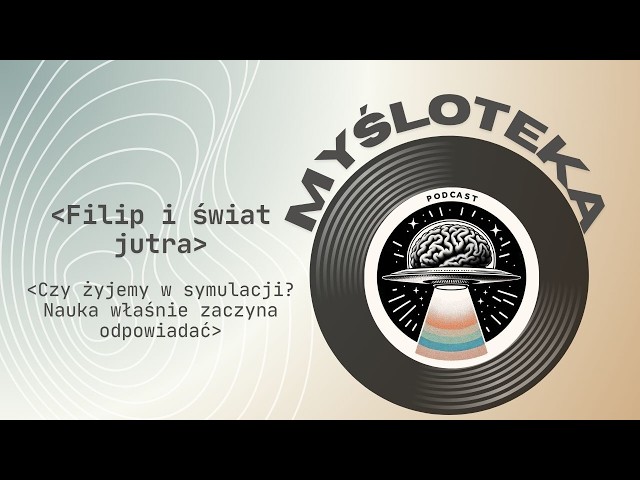 Czy żyjemy w symulacji? Nauka właśnie zaczyna odpowiadać. - Filip i świat jutra