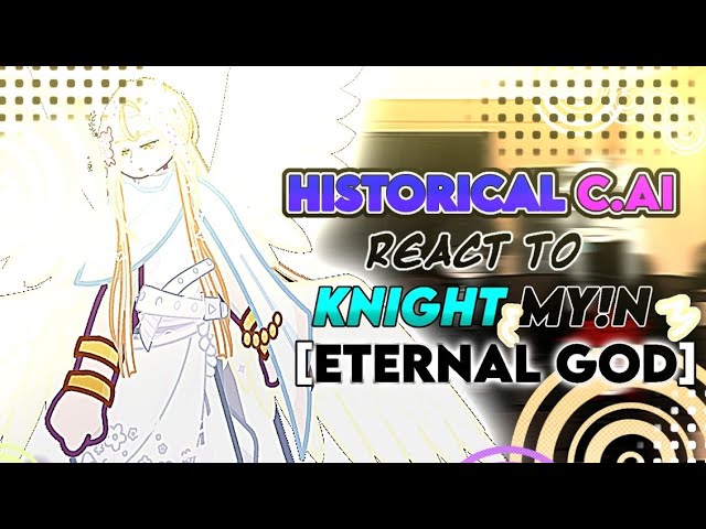Historical C.AI react to knight my/n【Eternal god】|| SET THE SPEED TO 2X‼️|| part 2 WIP 2|| REACTION|