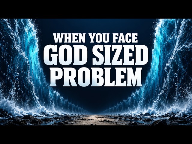 Sermon Topic - When You Face a God-Sized Problem