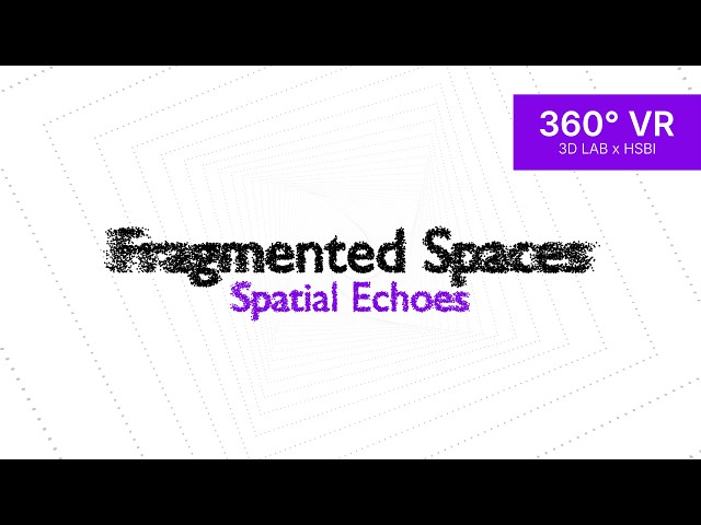Fragmented Spaces - Spatial Echoes [360° VR]
