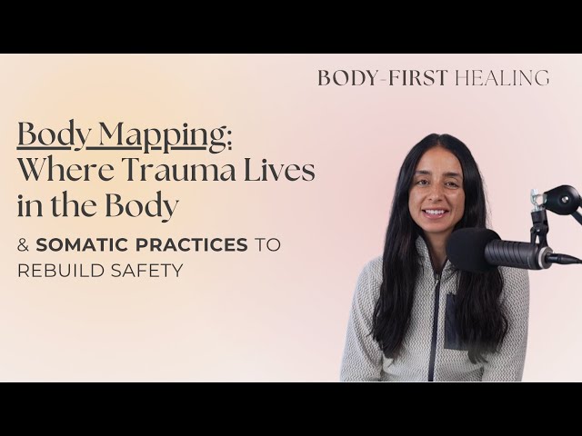 Body Mapping: How Trauma Lives in the Body & Somatic Practices to Rebuild Safety