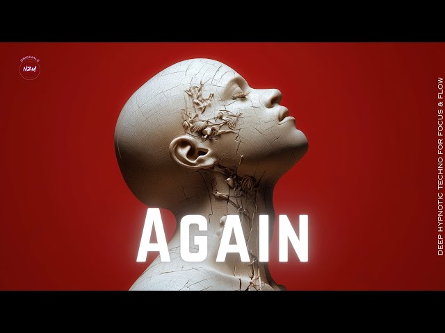 Again - Deep Hypnotic Techno for Focus & Flow | NZM
