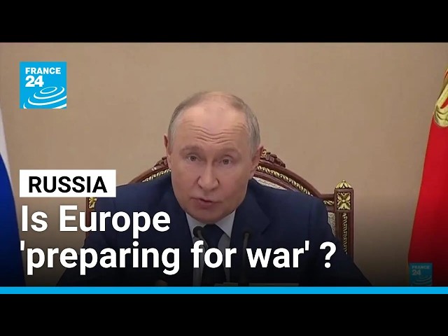 Putin says Europe is 'preparing for war' • FRANCE 24 English