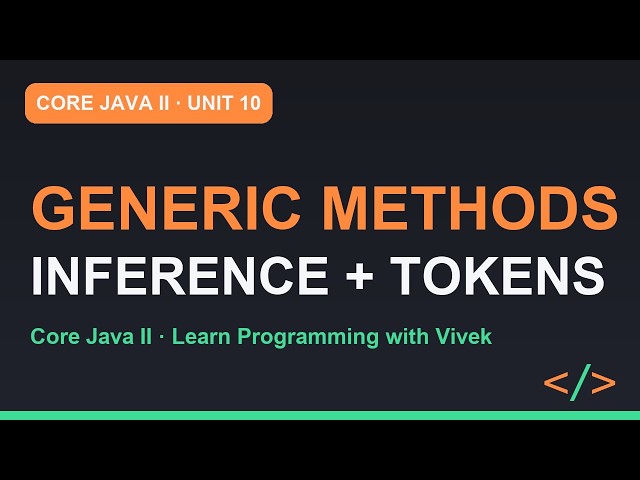 Core Java II: Generic Methods, Type Inference and Class of T Tokens | Unit 10