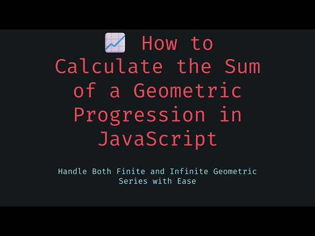Calculate Sum of Geometric Progression in JavaScript  Formula + Code Explained