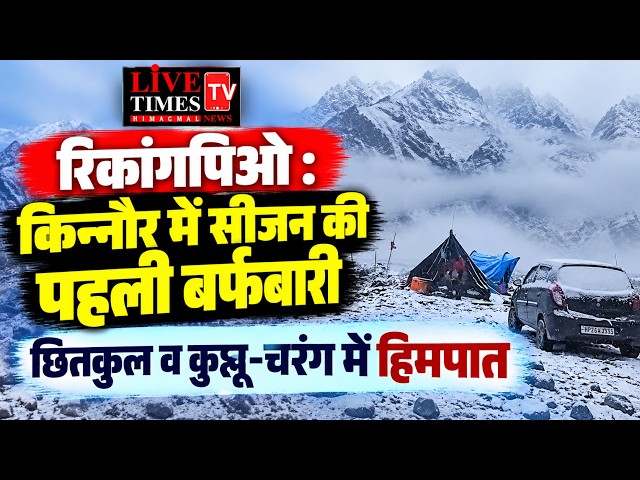 रिकांगपिओ : किन्नौर में सीजन की पहली बर्फबारी : छितकुल व कुन्नू-चरंग में हिमपात