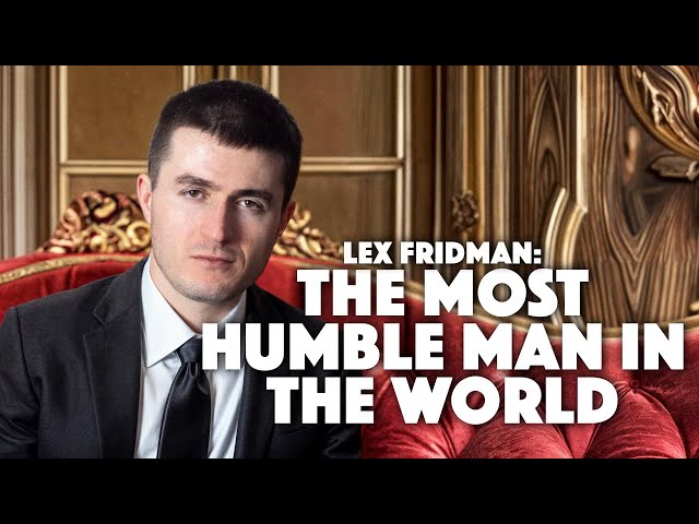 Lex Fridman is the Most Humble Man In The World