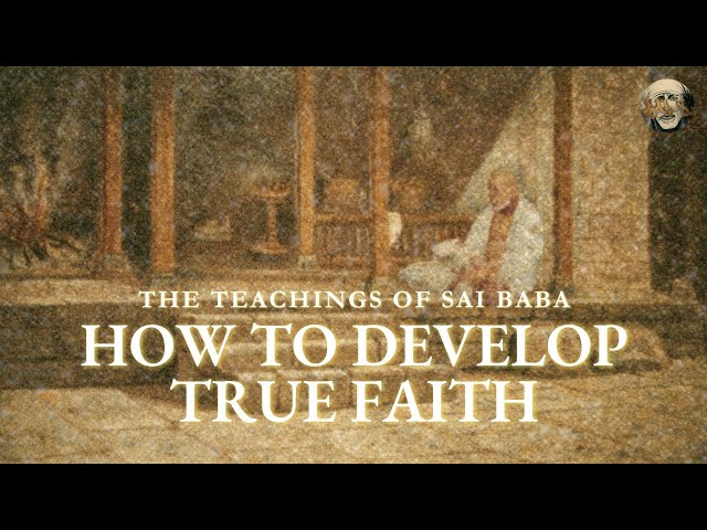 How To Develop True Faith | Understanding the Teachings of Sai Baba