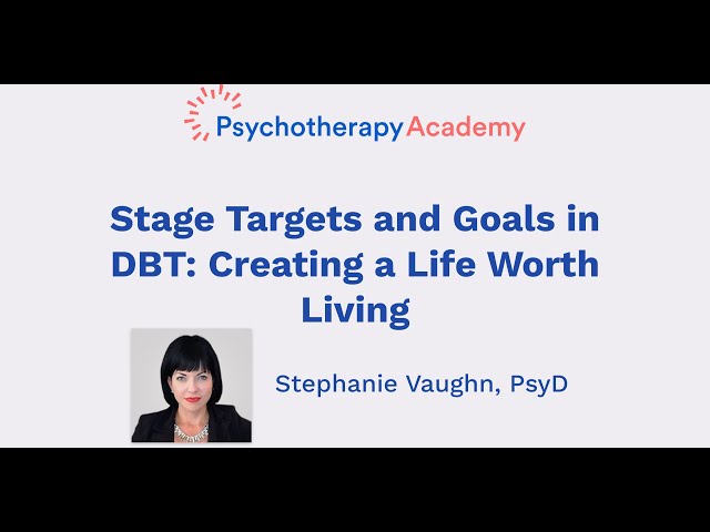 Stage Targets and Goals in DBT: Creating a Life Worth Living