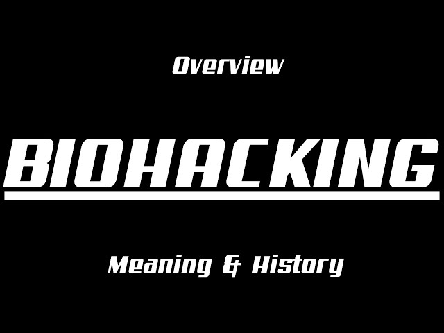 BIOHACKING: Meaning and Overview