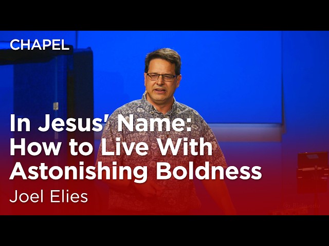 Joel Elies: In Jesus' Name: How to Live with Astonishing Boldness [Biola Chapel]