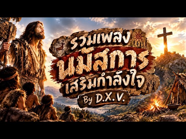รวมเพลงนมัสการเสริมกำลังใจ เพลงคริสเตียนเพราะๆ By D.X.V.