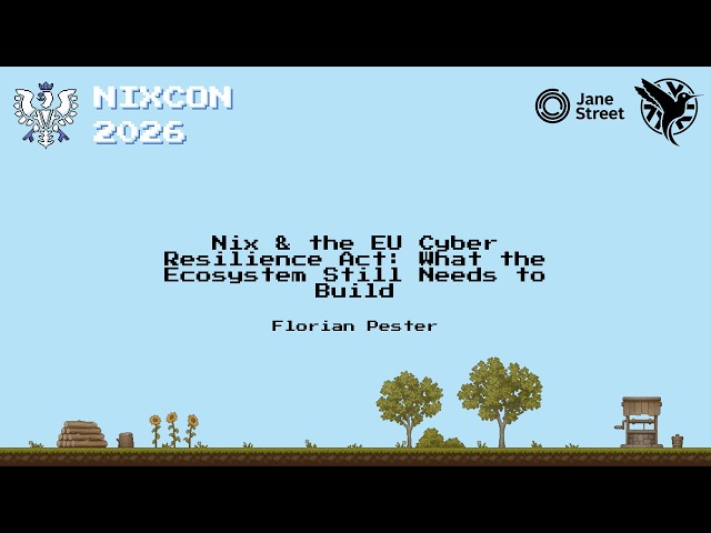 NixCon 2026 - Nix & the EU Cyber Resilience Act: What the Ecosystem Still Needs to Build