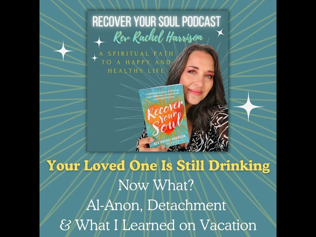 Your Loved One Is Still Drinking: Al-Anon, Detachment & Family Vacations