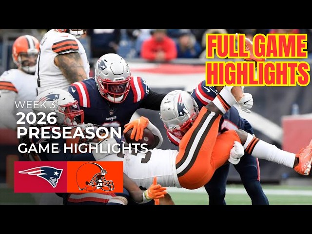 Cleveland Browns vs New England Patriots Full Game Highlights | Aug 27, 2026 l NFL Preseason Week 3