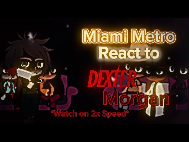 (2x Speed)Miami Metro reacts to Dexter Morgon [Unfinished W.I.P] ~ Gacha Club Reaction Video