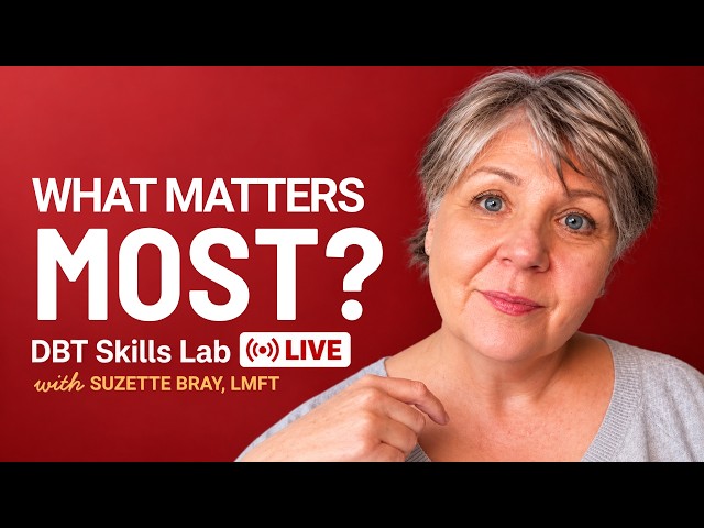 Want to Be Heard, Stay Close, and Respect Yourself? Decide What Matters Most | DBT Skills Lab LIVE