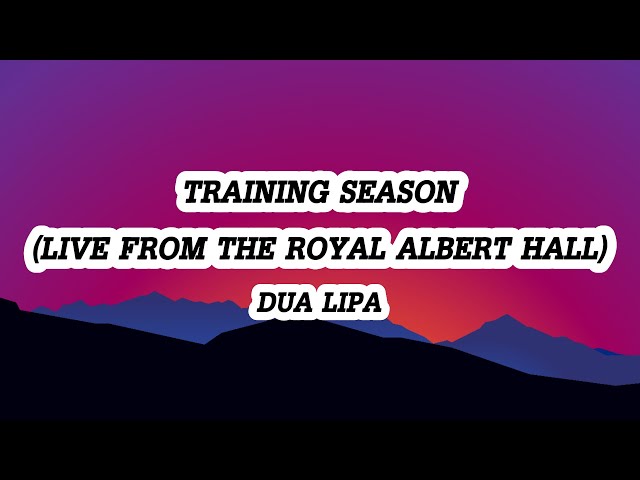 Dua Lipa - Training Season (Live from the Royal Albert Hall) (Lyrics)