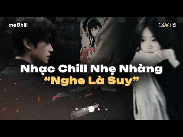 Nhạc Chill Nhẹ Nhàng "Nghe Là Suy" - Những Bản Lofi Buồn Hot Nhất Hiện Nay - Mixtape CaoTri Buồn