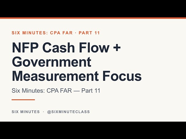 NFP Cash Flow Statement and Government Measurement Focus | Six Minutes: CPA FAR, Part 11