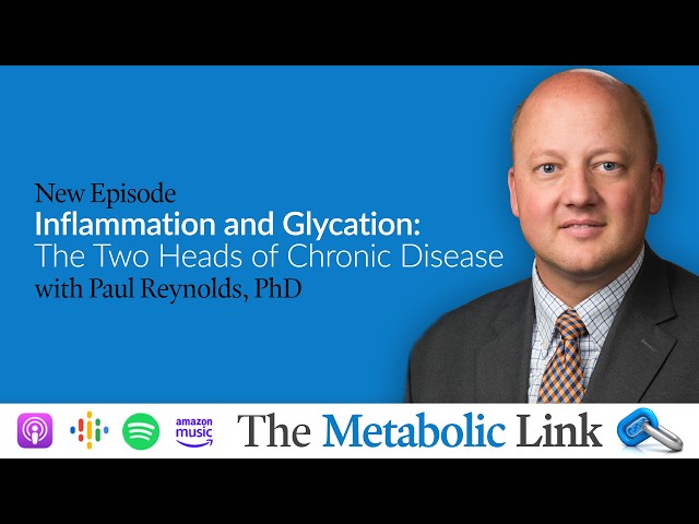 Inflammation and Glycation: The Two Heads of Chronic Disease | Dr. Paul Reynolds, PhD