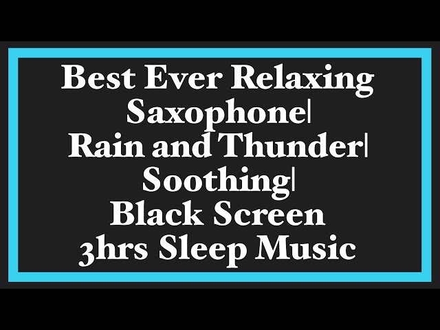 Best Ever Relaxing Saxophone| Rain and Thunder| Soothing| Sleep Music| Meditation| 3hrs Black Screen