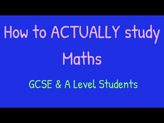 How to Study Maths Properly (GCSE & A Level Students)