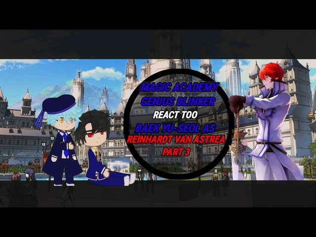 Magic Academy Genius Blinker react to Baek Yu-seol as Reinhard Van Astrea Part 3 (+Re zero)
