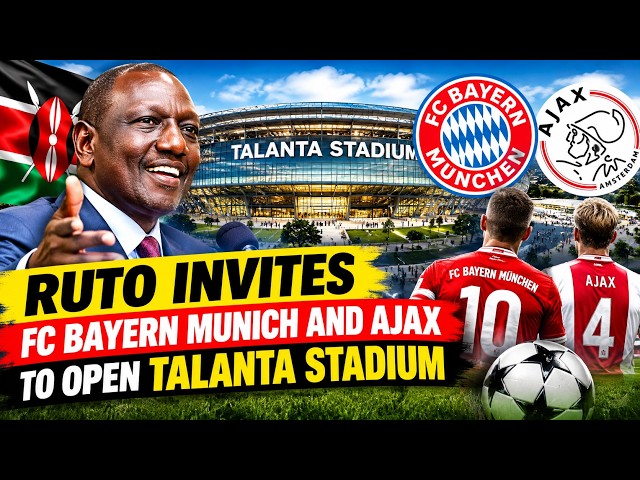 Ruto invites FC Bayern Munich and Ajax  FROM GERMANY to Open TALANTA stadium