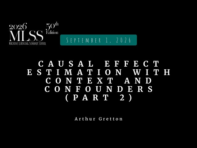 MLSS 2026 - Arthur Gretton — Causal effect estimation with context and confounders (Part 2)