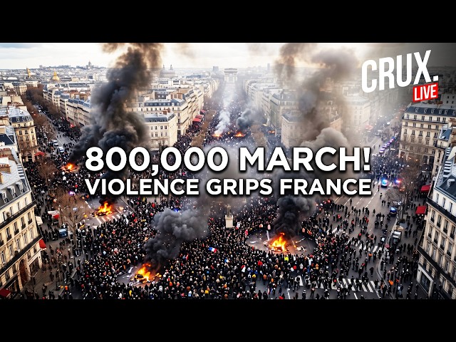 Protest Fury Engulfs France As 800,000 Take To Streets, Violent Clashes And Arson Spread | CRUX LIVE