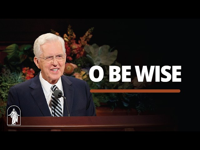 O Be Wise | D. Todd Christofferson | October 2026 General Conference