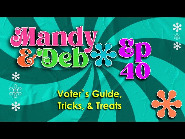 Mandy & Deb Ep40 - Voter's Guide, Tricks, & Treats