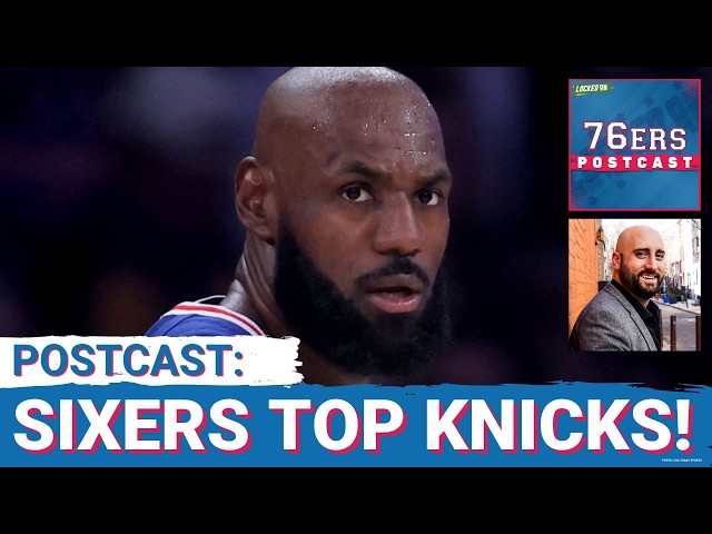 76ERS POSTCAST: OPENING NIGHT WIN! Philadelphia 76ers TOP New York Knicks 106-100, 1-0 In LeBron Era