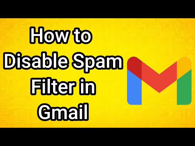How to Disable Spam Filter in Gmail