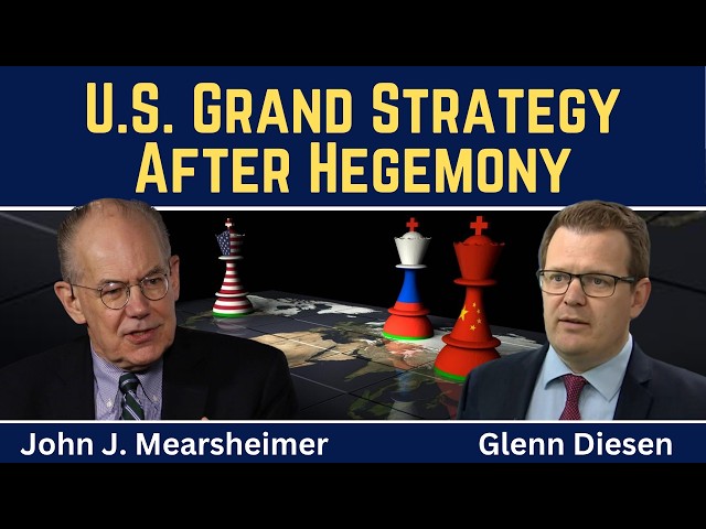 John Mearsheimer: U.S. Grand Strategy After Hegemony