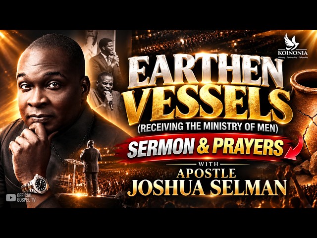Earthen Vessels: Receiving the Ministry of Men | Apostle Joshua Selman (Sermon & Prayers)