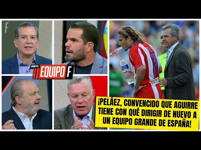 Quiero ver a JAVIER AGUIRRE dirigir de nuevo un equipo como el ATLÉTICO de MADRID: Peláez | Equipo F