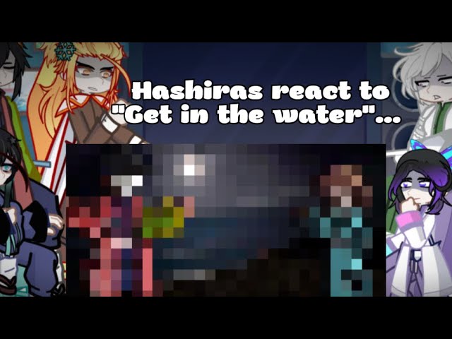 "HASHIRAS REACT TO-" get in the water.. 