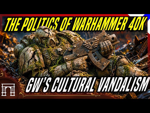 The Politics Of 40k: GW's Cultural Vandalism