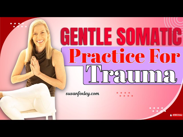 GENTLE SOMATIC PRACTICE FOR TRAUMA